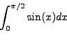 \begin{displaymath}
I = \int_0^{\pi/2}\sin(x)dx
\end{displaymath}