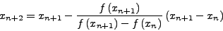 \begin{displaymath}
x_{n + 2} = x_{n + 1} - \frac{{f\left( {x_{n + 1}} \right)}...
... f\left( {x_{n}} \right)}}\left( {x_{n + 1} - x_{n}}
\right)
\end{displaymath}