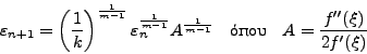 \begin{displaymath}
\varepsilon_{n+1} = \left( {\frac{{1}}{{k}}}
\right)^{\fr...
... - 1}}} \quad \mbox{}\quad A =
\frac{f''(\xi)}{2f'(\xi)}
\end{displaymath}