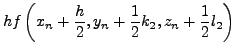 $\displaystyle hf\left( {x_n + \frac{1}{2}h,y_n + \frac{1}{2}k_1 ,z_n +
\frac{1}{2}l_1 } \right)$