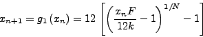 \begin{displaymath}
x_{n + 1} = g_{1} \left( {x_{n}} \right) = 12\,\left[ {\left(
{\frac{{x_{n} F}}{{12k}} - 1} \right)^{1/} - 1} \right]
\end{displaymath}