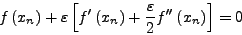 \begin{displaymath}
f\left( {x_{n}} \right) + \varepsilon \left[ {{f}'\left( {x...
...{{\varepsilon} }{{2}}{f}''\left( {x_{n}} \right)} \right] = 0
\end{displaymath}