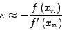 \begin{displaymath}
\varepsilon \approx - \frac{{f\left( {x_{n}} \right)}}{{{f}'\left( {x_{n}}
\right)}}
\end{displaymath}