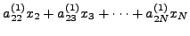 $\displaystyle a_{22}^{(1)} x_2 + a_{23}^{(1)} x_3 + \cdots + a_{2N}^{(1)} x_N$