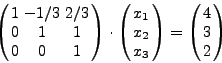 \begin{displaymath}
\left( {{\begin{array}{*{20}c}
1 & -1/3 & 2/3 \\
0 & 1...
...rray}{*{20}c}
4 \\
3 \\
2 \\
\end{array} }} \right)
\end{displaymath}