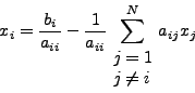 \begin{displaymath}
x_i = \frac{b_i }{a_{ii} } - \frac{1}{a_{ii}
} \sum\limit...
...in{array}{l}
j = 1 \\
j \ne i
\end{array}}^N a_{ij} x_j
\end{displaymath}