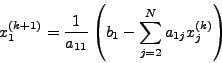 \begin{displaymath}
x_1^{(k + 1)} = \frac{1}{a_{11} }\left( {b_1 - \sum\limits_{j = 2}^N
{a_{1j} x_j^{(k)} } } \right)
\end{displaymath}