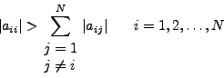 \begin{displaymath}
\left\vert {a_{ii} } \right\vert > \sum\limits_{\begin{arra...
...\left\vert {a_{ij} } \right\vert} \qquad i = 1, 2, \ldots , N
\end{displaymath}