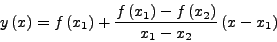 \begin{displaymath}
y\left(x\right)=f\left(x_1\right) + \frac{f\left(x_1\right) -
f\left(x_2\right)}{x_1 - x_2}\left(x - x_1 \right)
\end{displaymath}