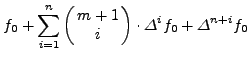 $\displaystyle f_0 + \sum\limits_{i = 1}^n {\left( {{\begin{array}{*{20}c}
m \\ ...
...\\
{i - 1} \\
\end{array} }} \right) \cdot \Delta^i f_0 } + \Delta^{n + 1}f_0$