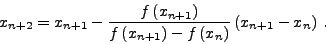 \begin{displaymath}
x_{n + 2} = x_{n + 1} - \frac{{f\left( {x_{n + 1}}
\right)...
...( {x_{n}}
\right)}}\left( {x_{n + 1} - x_{n}} \right) \, .
\end{displaymath}