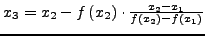 $x_{3} = x_{2} - f\left( {x_{2}} \right) \cdot \frac{{x_{2} -
x_{1}} }{{f\left( {x_{2}} \right) - f\left( {x_{1}} \right)}}$