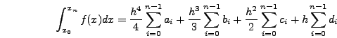 $\displaystyle \sum_{i=0}^{n-1} \left[\frac{a_i}{4}(x_{i+1}-x_i)^4 +
\frac{b_i}{3}(x_{i+1}-x_i)^3 + \frac{c_i}{2}(x_{i+1}-x_i)^2 +
d_i(x_{i+1}-x_i)\right] \, .$