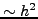 $\sim h^3$