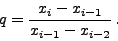 \begin{displaymath}
q = \frac{{x_{i} - x_{i - 1}} }{{x_{i - 1} - x_{i - 2}} } \, .
\end{displaymath}