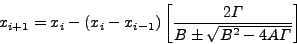 \begin{displaymath}
x_{i + 1} = x_{i} - \left( {x_{i} - x_{i - 1}} \right)\left...
...frac{{2\Gamma} }{{B \pm \sqrt {B^{2} - 4A\Gamma} } }} \right]
\end{displaymath}