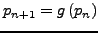 $p_{n + 1} = g\left( {p_{n}}
\right)$