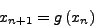 \begin{displaymath}
x_{n + 1} = g\left( {x_{n}} \right)
\end{displaymath}