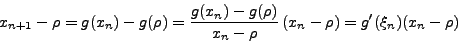\begin{displaymath}
x_{n + 1} - \rho = g(x_n) - g(\rho) = \frac{g(x_n) - g(\rho...
...x_n -
\rho} \left( x_n- \rho \right) = g'(\xi_n)(x_n - \rho)
\end{displaymath}