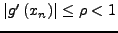 $\left\vert {{g}'\left( {x_{n}} \right)} \right\vert \le
\rho < 1$