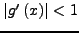 $\left\vert {{g}'\left( {x} \right)} \right\vert < 1$