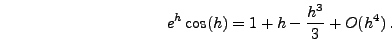 $\displaystyle 1+h-\frac{h^3}{3}-\frac{5h^4}{24}-\frac{h^5}{24}+\frac{h^6}{48}
+\frac{h^7}{144} +O(h^6)+O(h^4)+O(h^4)O(h^6)$