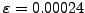 $\varepsilon=0.00024$