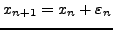 $x_{n + 1} =
x_{n} + \varepsilon _{n} $