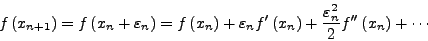 \begin{displaymath}
f\left( {x_{n + 1}} \right) = f\left( {x_{n} + \varepsilon ...
...repsilon _{n}^{2}} }{{2}}{f}''\left( {x_{n}} \right) + \cdots
\end{displaymath}