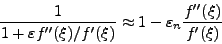 \begin{displaymath}
\frac{1}{1+\varepsilon f''(\xi)/f'(\xi)}\approx 1-\varepsilon_n
\frac{f''(\xi)}{f'(\xi)}
\end{displaymath}