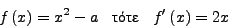 \begin{displaymath}
f\left( {x} \right) = x^{2} - a \quad \mbox{} \quad {f}'\left(
{x} \right) = 2x
\end{displaymath}