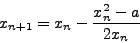 \begin{displaymath}
x_{n + 1} = x_{n} - \frac{{x_{n}^{2} - a}}{{2x_{n}} }
\end{displaymath}