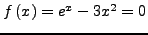 $f\left( {x} \right) = e^{x} - 3x^{2} = 0$