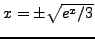 $x = \pm \sqrt {e^{x}/3} $
