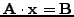 ${\rm {\bf A}} \cdot {\rm {\bf x}} = {\rm
{\bf B}}$