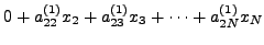 $\displaystyle 0 + a_{22}^{(1)} x_2 + a_{23}^{(1)} x_3+ \cdots + a_{2N}^{(1)} x_N$