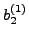 $\displaystyle b_2^{(1)}$