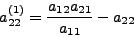 \begin{displaymath}a_{22}^{(1)} = \frac{a_{12} a_{21} }{a_{11} } -
a_{22} \end{displaymath}