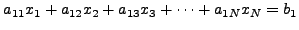 $\displaystyle a_{11} x_1 + a_{12} x_2 + a_{13} x_3 + \cdots + a_{1N} x_N = b_1$