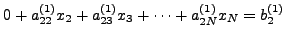 $\displaystyle 0 + a_{22}^{(1)} x_2 + a_{23}^{(1)} x_3 + \cdots + a_{2N}^{(1)} x_N = b_2^{(1)}$