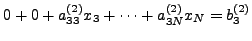 $\displaystyle 0 + 0 + a_{33}^{(2)} x_3 + \cdots + a_{3N}^{(2)} x_N = b_3^{(2)}$