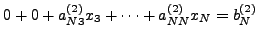$\displaystyle 0 + 0 + a_{N3}^{(2)} x_3 + \cdots +
a_{NN}^{(2)} x_N = b_N^{(2)}$