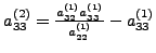 $a_{33}^{\left( 2 \right)} =
\frac{a_{32}^{\left( 1 \right)} a_{33}^{\left( 1 \right)} }{a_{22}^{\left( 1
\right)} } - a_{33}^{\left( 1 \right)} $