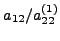$a_{12}/a_{22}^{(1)}$