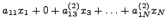 $\displaystyle a_{11} x_1 + 0 + a_{13}^{(2)} x_3 + \ldots +
a_{1N}^{(2)} x_N$