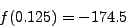 \begin{displaymath}
f(0.125) = - 174.5
\end{displaymath}