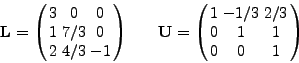 \begin{displaymath}
{\rm {\bf L}} = \left( {{\begin{array}{*{20}c}
3 & 0 & 0 ...
...3 \\
0 & 1 & 1 \\
0 & 0 & 1 \\
\end{array} }} \right)
\end{displaymath}