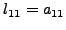 $l_{11}=a_{11}$