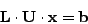 \begin{displaymath}
\vec{L} \cdot \vec{U} \cdot \vec{x} = \vec{b}
\end{displaymath}