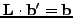 $\vec{L} \cdot \vec{b}' =
\vec{b}$